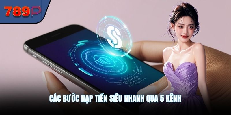 Các bước nạp tiền siêu nhanh qua 5 kênh