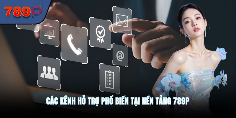 Các kênh hỗ trợ phổ biến tại nền tảng 789P