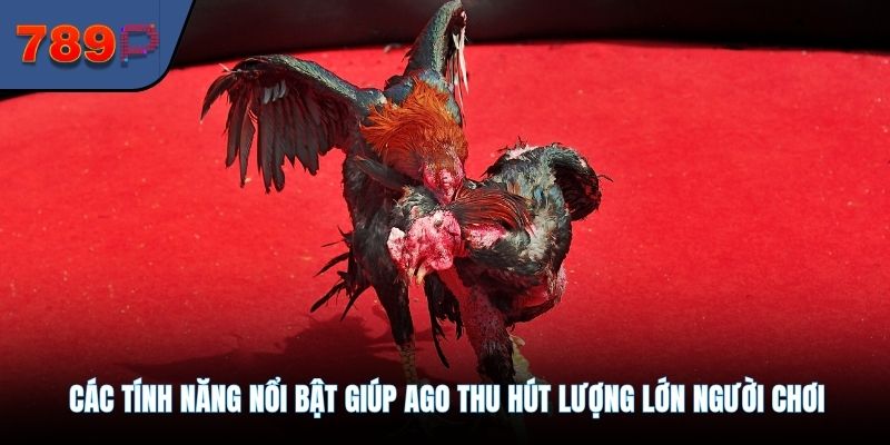 Các tính năng nổi bật giúp AGO thu hút lượng lớn người chơi