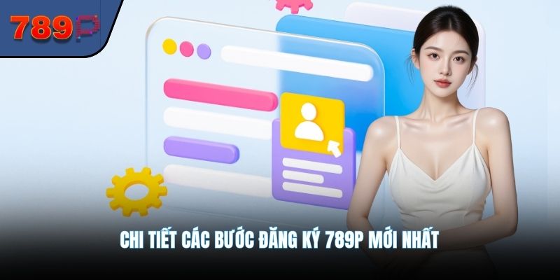 Chi tiết các bước đăng ký 789P mới nhất