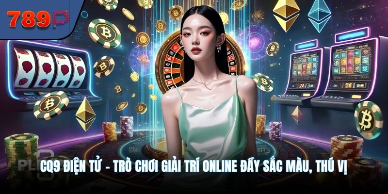 CQ9 Điện Tử - Trò Chơi Giải Trí Online Đầy Sắc Màu, Thú Vị