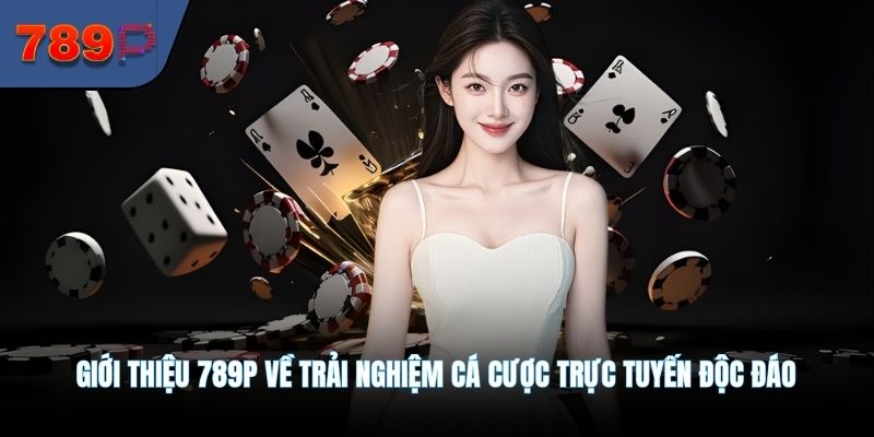 Giới thiệu 789P về trải nghiệm cá cược trực tuyến độc đáo