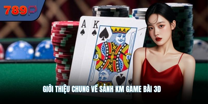 Giới thiệu chung về sảnh KM game bài 3D