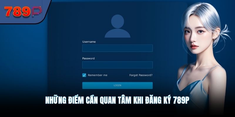 Những điểm cần quan tâm khi đăng ký 789P
