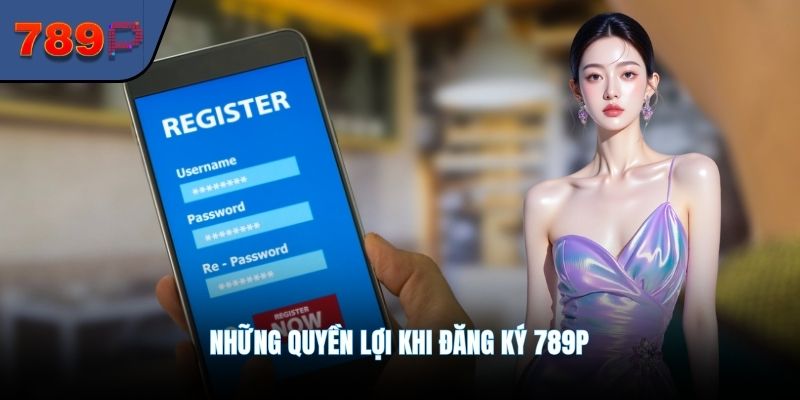 Những quyền lợi khi đăng ký 789P