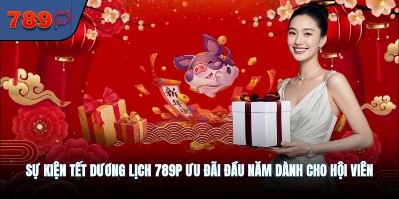 Sự Kiện Tết Dương Lịch 789P Ưu Đãi Đầu Năm Dành Cho Hội Viên