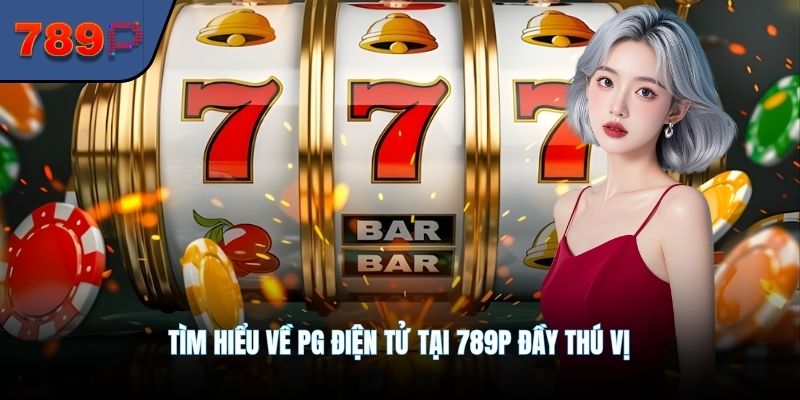 Tìm hiểu về PG điện tử tại 789P đầy thú vị